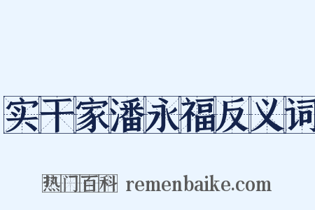 实干家潘永福反义词是什么意思的图片